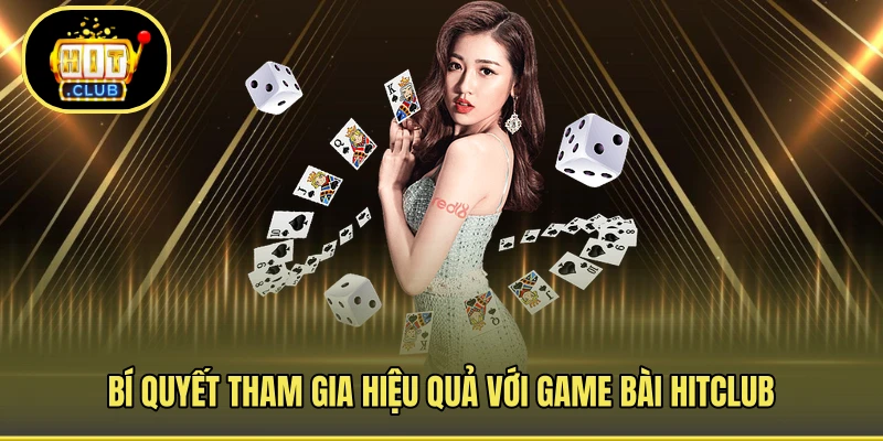 Bí quyết tham gia hiệu quả với game bài HITCLUB