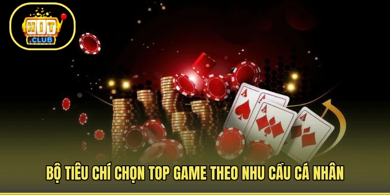 Bộ tiêu chí chọn top game theo nhu cầu cá nhân