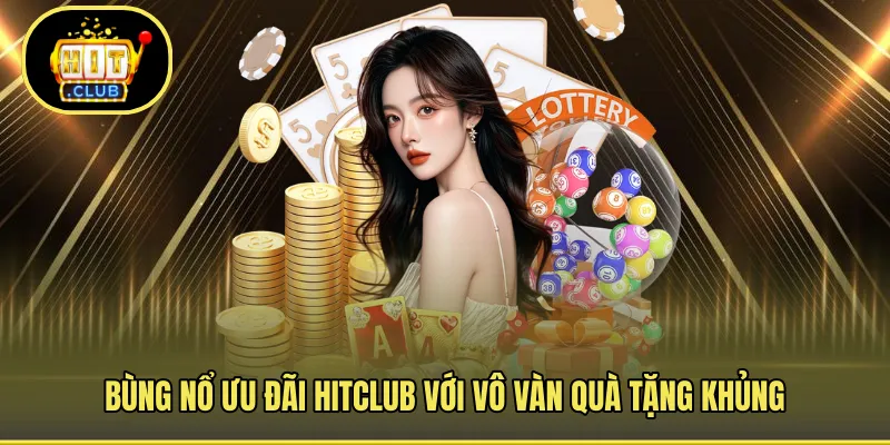HITCLUB bùng nổ ưu đãi mang giá trị cực khủng