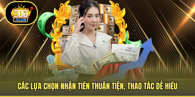 Các lựa chọn nhận tiền thuận tiện, thao tác dễ hiểu