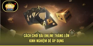 Cách Chơi Bài Online Thắng Lớn - Kinh Nghiệm Dễ Áp Dụng