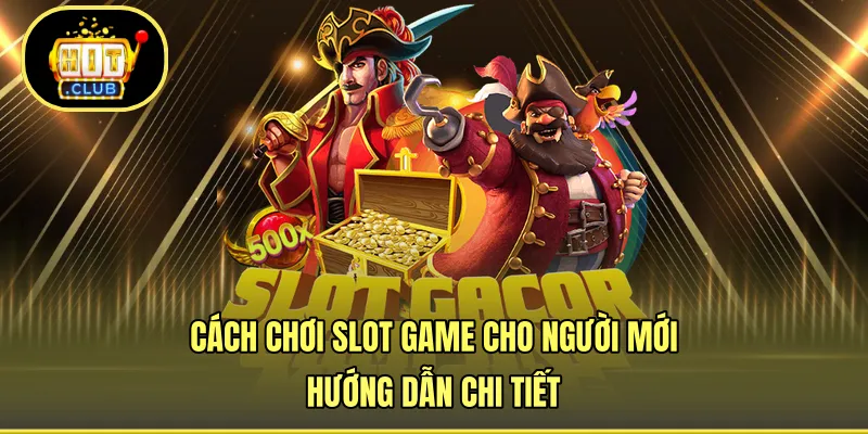 Cách Chơi Slot Game Cho Người Mới - Hướng Dẫn Chi Tiết