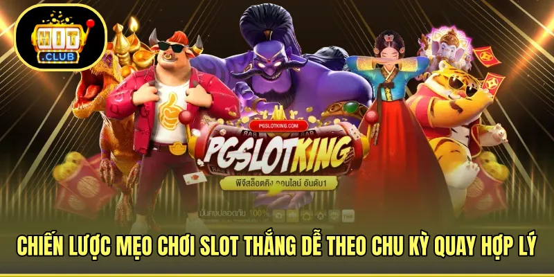 Chiến lược mẹo chơi slot thắng dễ theo chu kỳ quay hợp lý