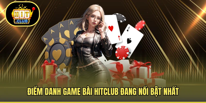 Điểm danh game bài HITCLUB đang nổi bật nhất