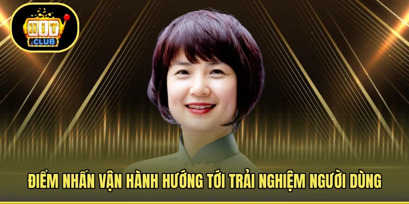 Điểm nhấn vận hành hướng tới trải nghiệm người dùng