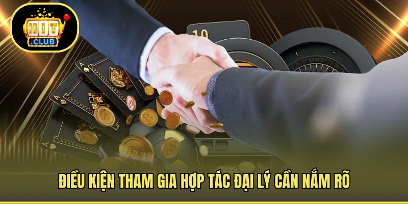 Điều kiện tham gia hợp tác đại lý cần nắm rõ