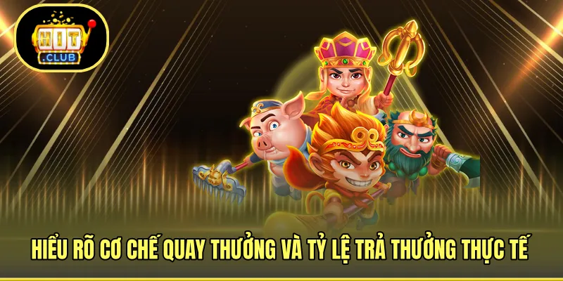 Hiểu rõ cơ chế quay thưởng và tỷ lệ trả thưởng thực tế