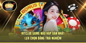 HITCLUB Game Nào Hấp Dẫn Nhất - Lựa Chọn Đáng Trải Nghiệm