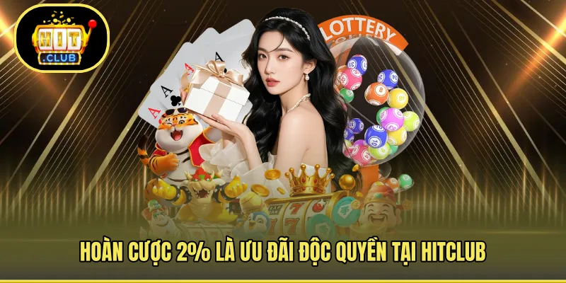 Hoàn cược 2% là ưu đãi độc quyền tại HITCLUB