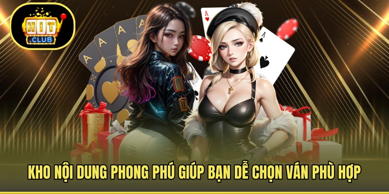 Kho nội dung phong phú giúp bạn dễ chọn ván phù hợp
