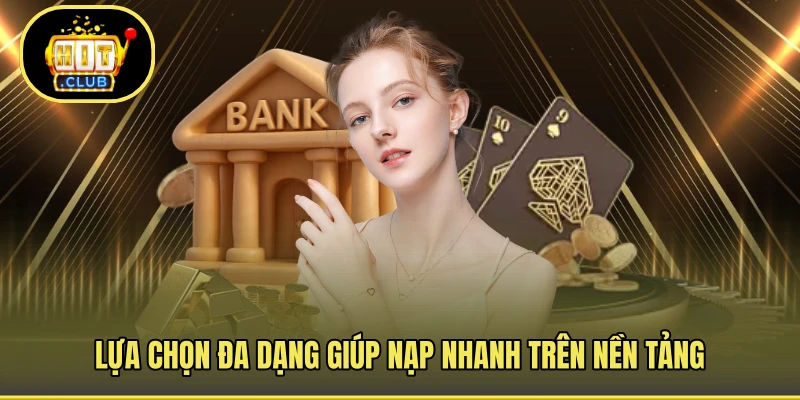 Lựa chọn đa dạng giúp nạp nhanh trên nền tảng