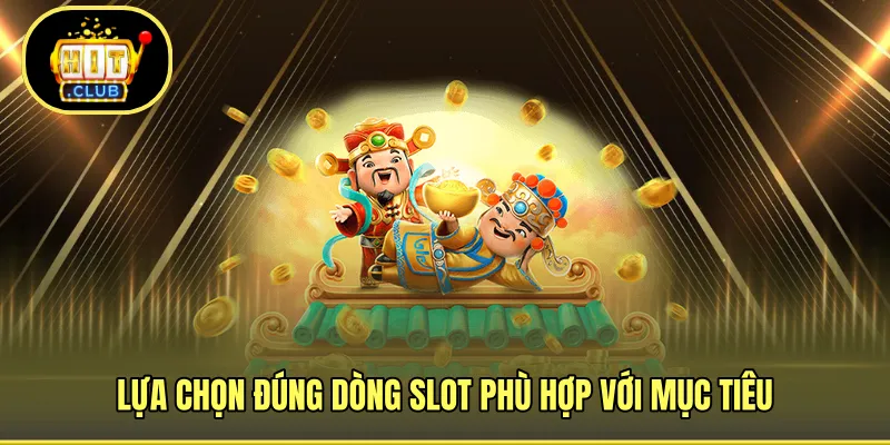 Lựa chọn đúng dòng slot phù hợp với mục tiêu 