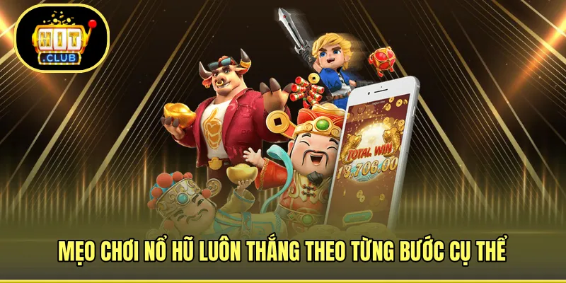 Mẹo chơi nổ hũ luôn thắng theo từng bước cụ thể