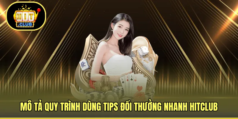 Mô tả quy trình dùng tips đổi thưởng nhanh HITCLUB