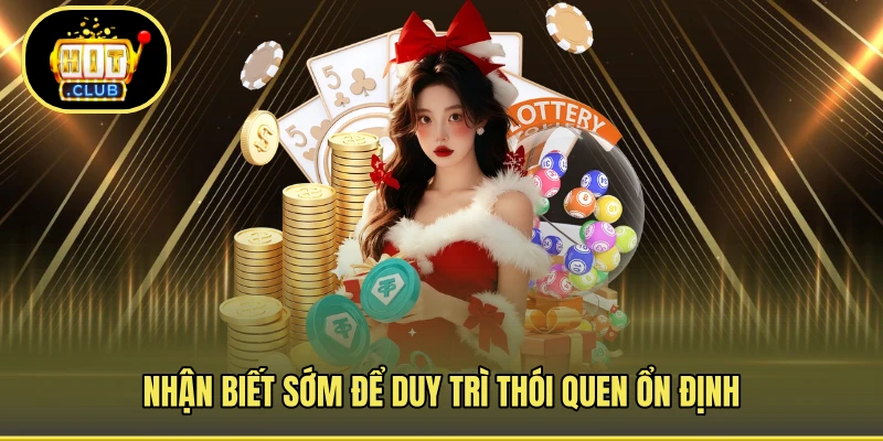 Nhận biết sớm để duy trì thói quen ổn định