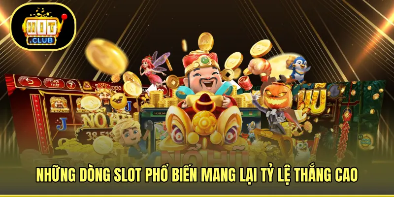 Những dòng slot phổ biến mang lại tỷ lệ thắng cao