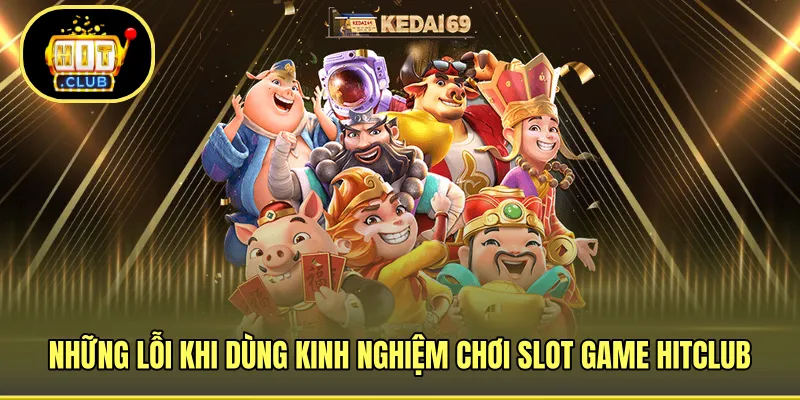 Những lỗi khi dùng kinh nghiệm chơi slot game HITCLUB