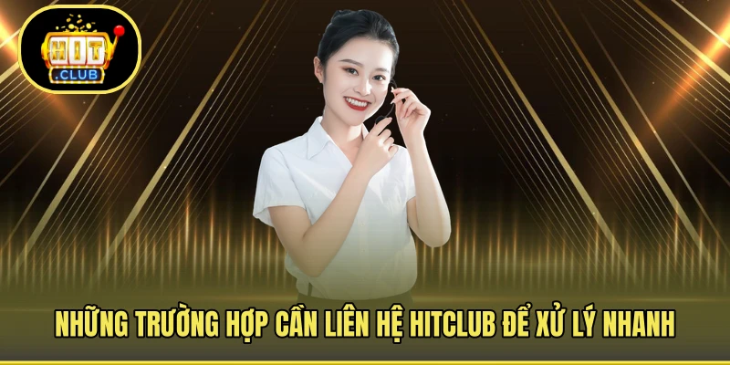 Những trường hợp cần liên hệ HITCLUB để xử lý nhanh