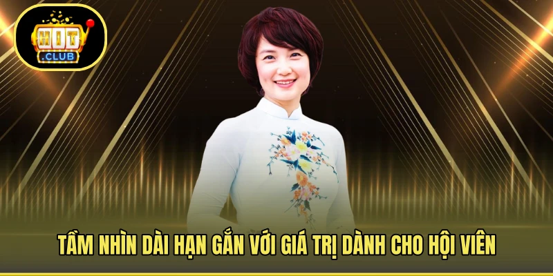 Tầm nhìn dài hạn gắn với giá trị dành cho hội viên