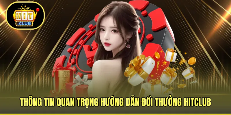 Thông tin quan trọng hướng dẫn đổi thưởng HITCLUB